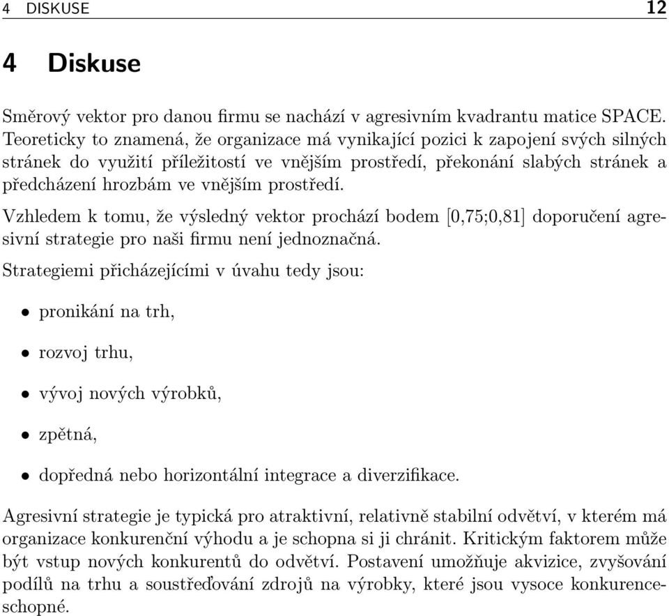 prostředí. Vzhledem k tomu, že výsledný vektor prochází bodem [0,75;0,81] doporučení agresivní strategie pro naši firmu není jednoznačná.