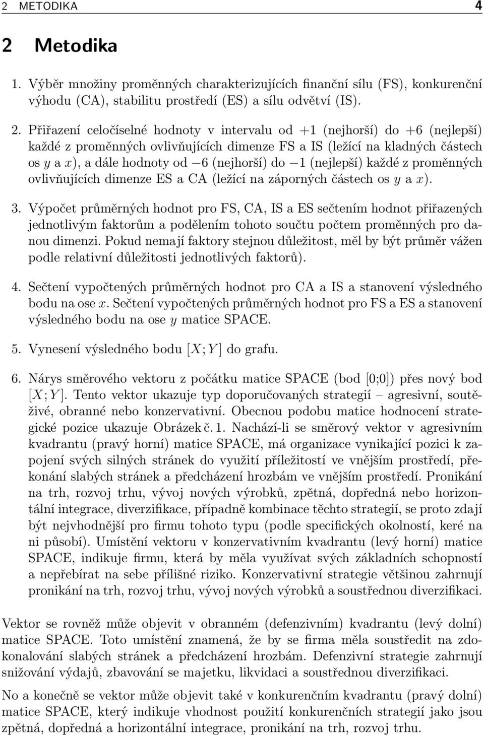 Přiřazení celočíselné hodnoty v intervalu od +1 (nejhorší) do +6 (nejlepší) každé z proměnných ovlivňujících dimenze FS a IS (ležící na kladných částech os y a x), a dále hodnoty od 6 (nejhorší) do 1