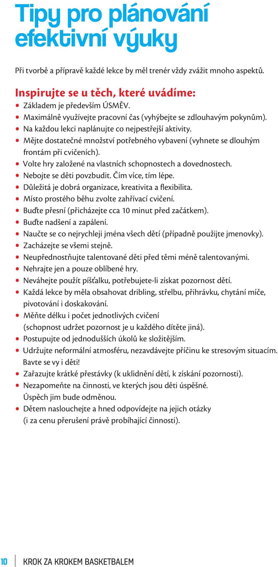 Mějte dostatečné množství potřebného vybavení (vyhnete se dlouhým frontám při cvičeních). Volte hry založené na vlastních schopnostech a dovednostech. Nebojte se děti povzbudit. Čím více, tím lépe.