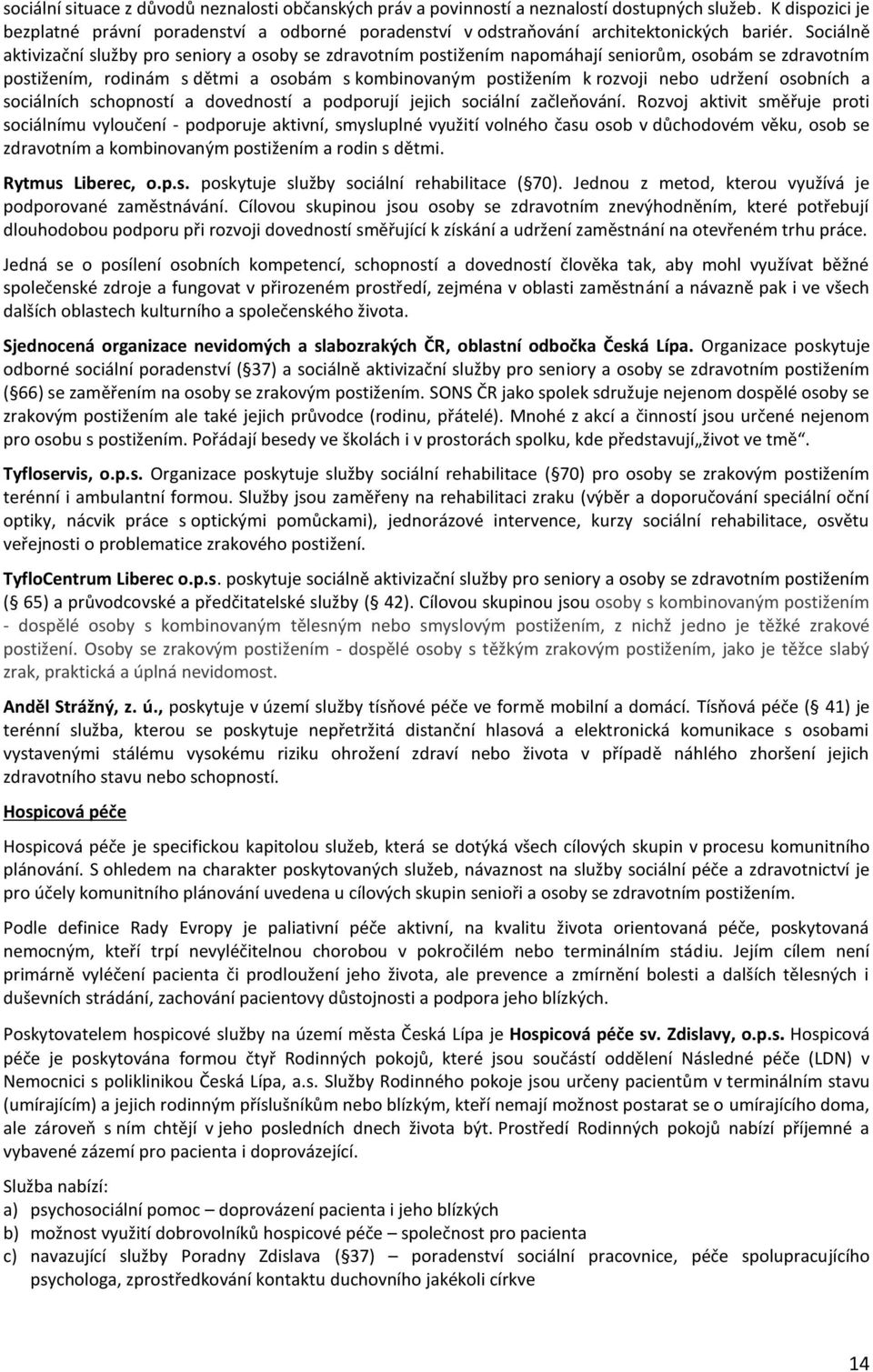 Sociálně aktivizační služby pro seniory a osoby se zdravotním postižením napomáhají seniorům, osobám se zdravotním postižením, rodinám s dětmi a osobám s kombinovaným postižením k rozvoji nebo