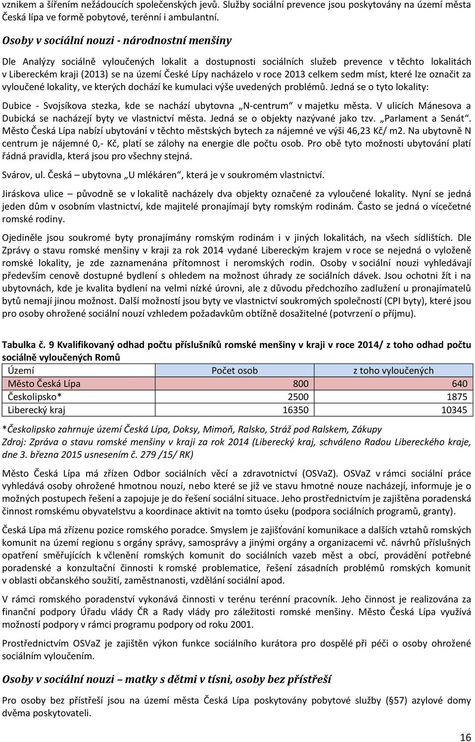 nacházelo v roce 2013 celkem sedm míst, které lze označit za vyloučené lokality, ve kterých dochází ke kumulaci výše uvedených problémů.