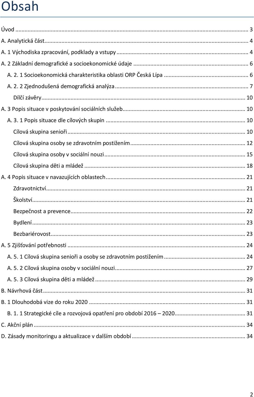 .. 10 Cílová skupina osoby se zdravotním postižením... 12 Cílová skupina osoby v sociální nouzi... 15 Cílová skupina děti a mládež... 18 A. 4 Popis situace v navazujících oblastech... 21 Zdravotnictví.