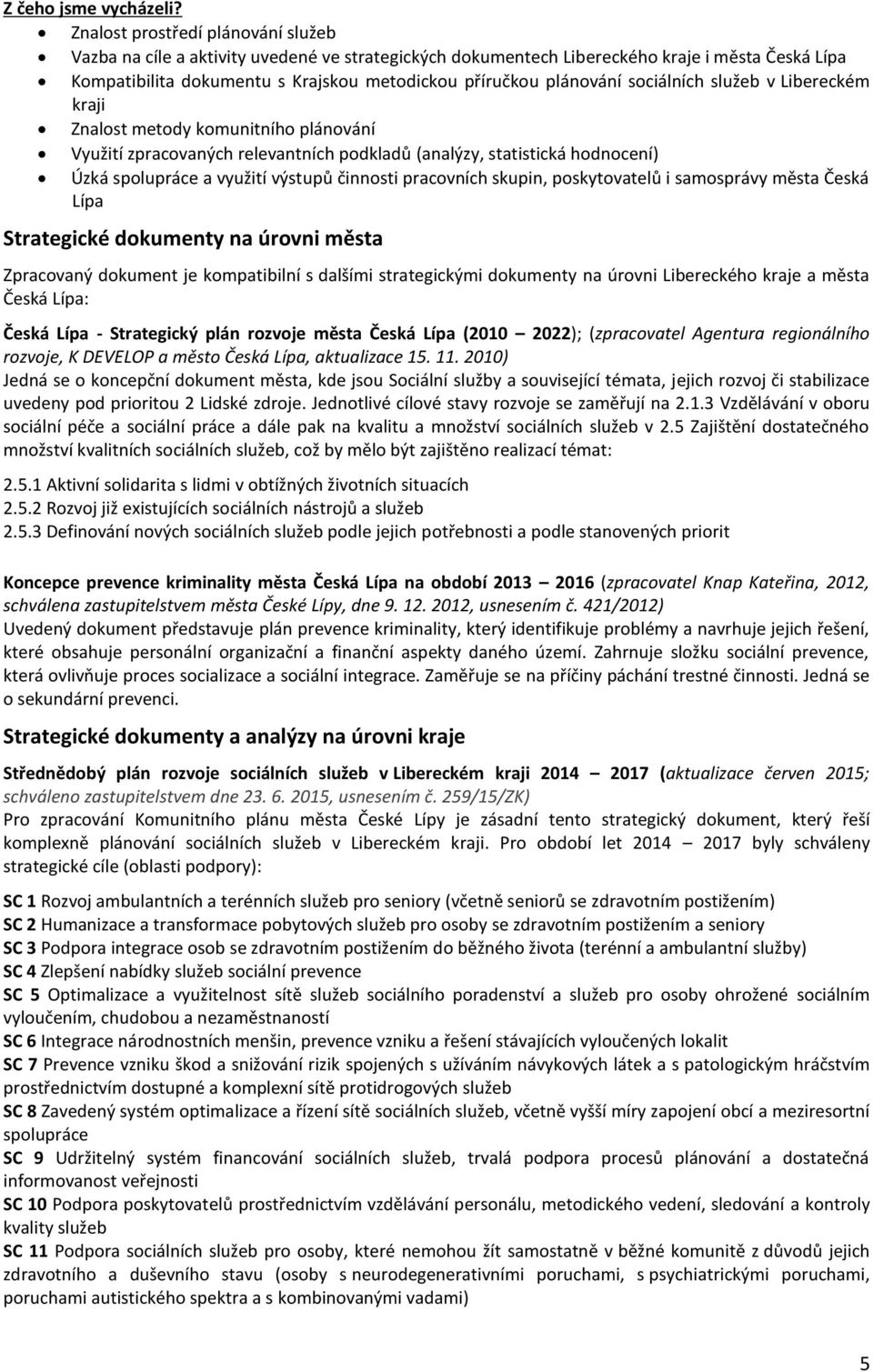 sociálních služeb v Libereckém kraji Znalost metody komunitního plánování Využití zpracovaných relevantních podkladů (analýzy, statistická hodnocení) Úzká spolupráce a využití výstupů činnosti