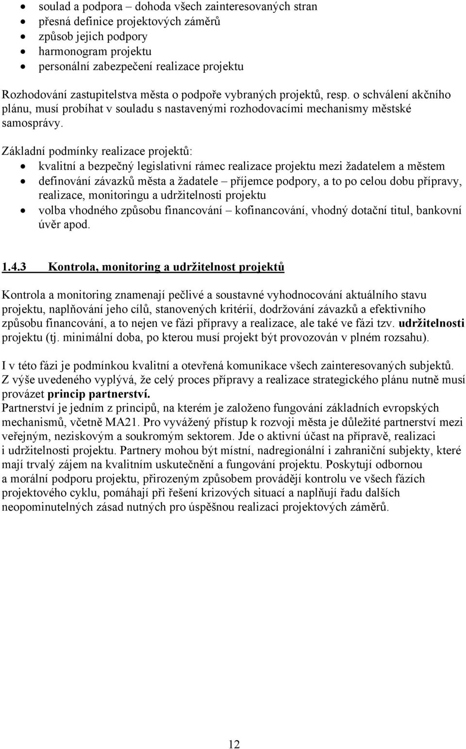 Základní podmínky realizace projektů: kvalitní a bezpečný legislativní rámec realizace projektu mezi žadatelem a městem definování závazků města a žadatele příjemce podpory, a to po celou dobu