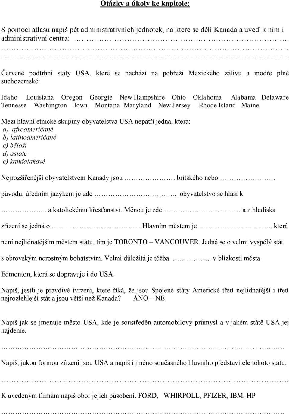 Iowa Montana Maryland New Jersey Rhode Island Maine Mezi hlavní etnické skupiny obyvatelstva USA nepatří jedna, která: a) afroameričané b) latinoameričané c) běloši d) asiaté e) kandalakové