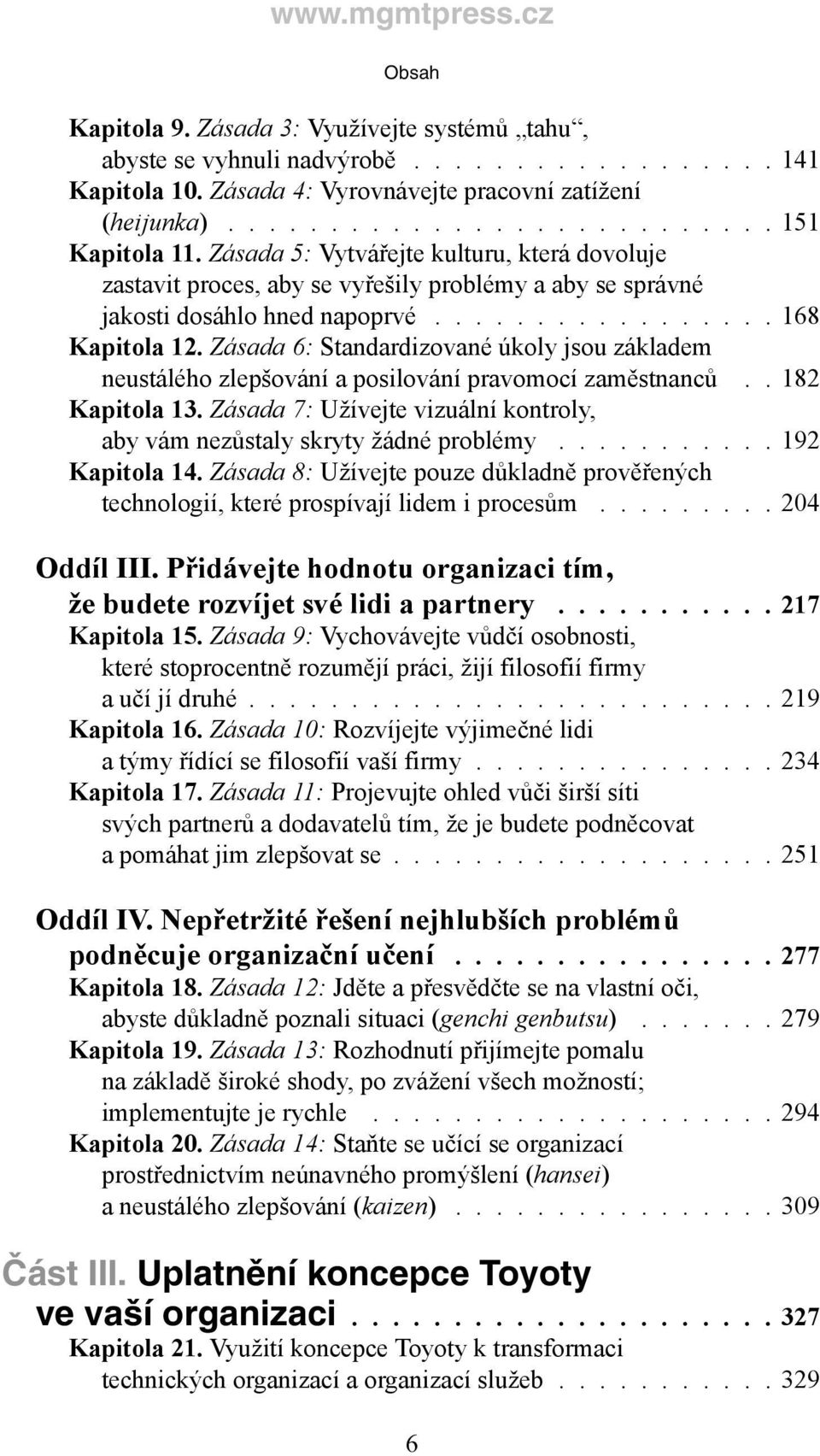 Zásada 6: Standardizované úkoly jsou základem neustálého zlepšování a posilování pravomocí zaměstnanců.. 182 Kapitola 13. Zásada 7: Užívejte vizuální kontroly, aby vám nezůstaly skryty žádné problémy.