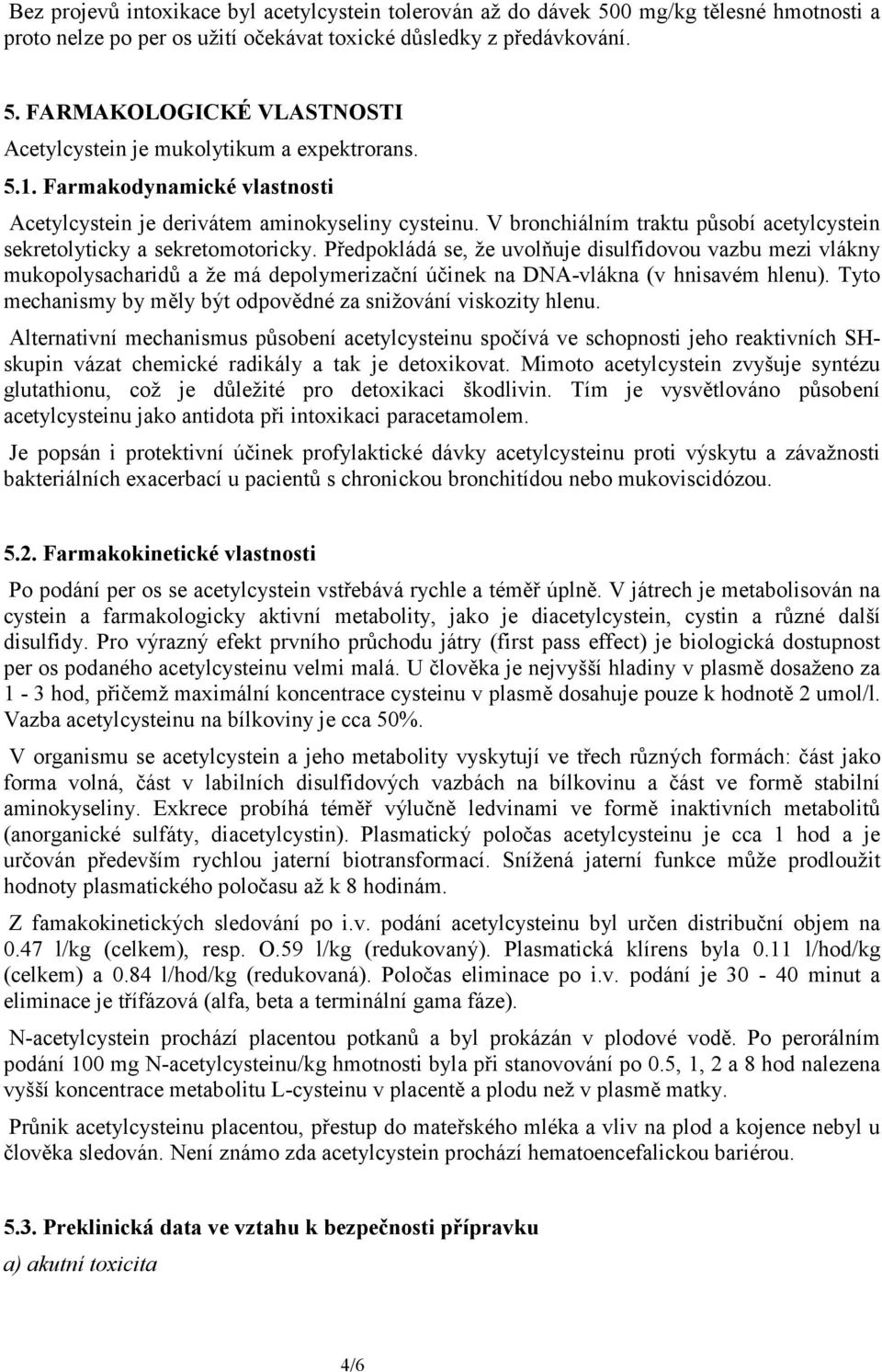 Předpokládá se, že uvolňuje disulfidovou vazbu mezi vlákny mukopolysacharidů a že má depolymerizační účinek na DNA-vlákna (v hnisavém hlenu).