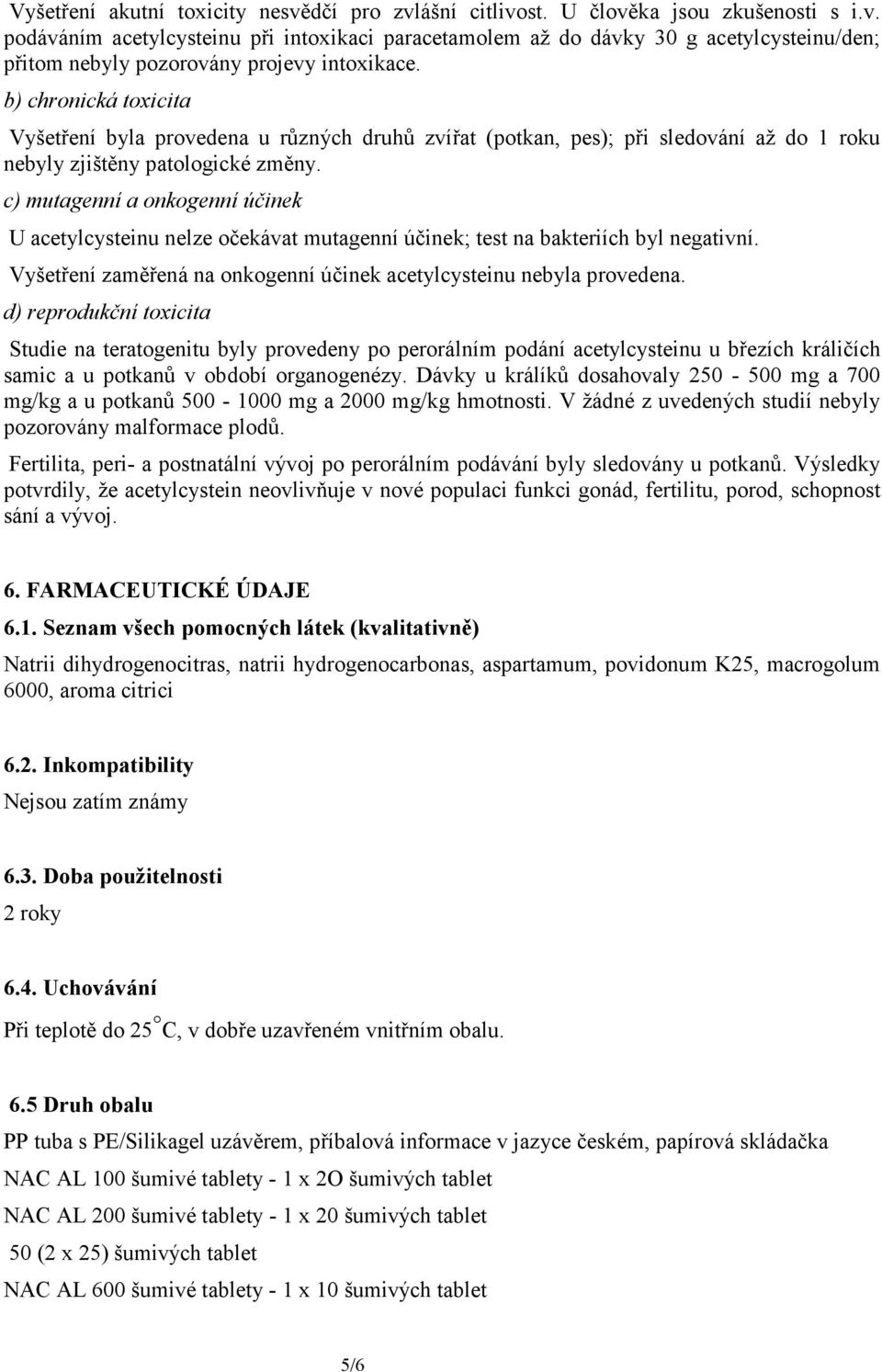 c) mutagenní a onkogenní účinek U acetylcysteinu nelze očekávat mutagenní účinek; test na bakteriích byl negativní. Vyšetření zaměřená na onkogenní účinek acetylcysteinu nebyla provedena.