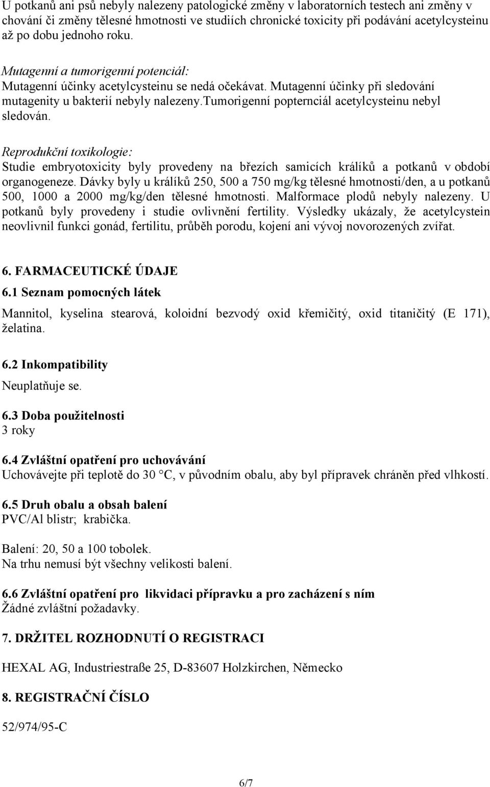 tumorigenní popternciál acetylcysteinu nebyl sledován. Reprodukční toxikologie: Studie embryotoxicity byly provedeny na březích samicích králíků a potkanů v období organogeneze.