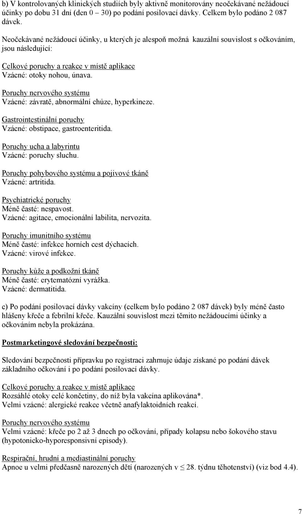 Poruchy nervového systému Vzácné: závratě, abnormální chůze, hyperkineze. Gastrointestinální poruchy Vzácné: obstipace, gastroenteritida. Poruchy ucha a labyrintu Vzácné: poruchy sluchu.