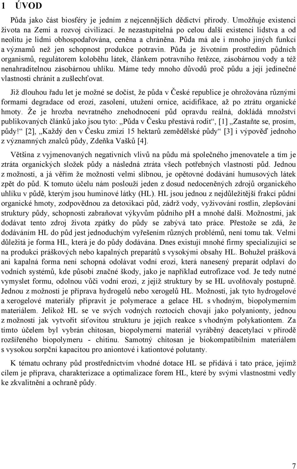 Půda je životním prostředím půdních organismů, regulátorem koloběhu látek, článkem potravního řetězce, zásobárnou vody a též nenahraditelnou zásobárnou uhlíku.