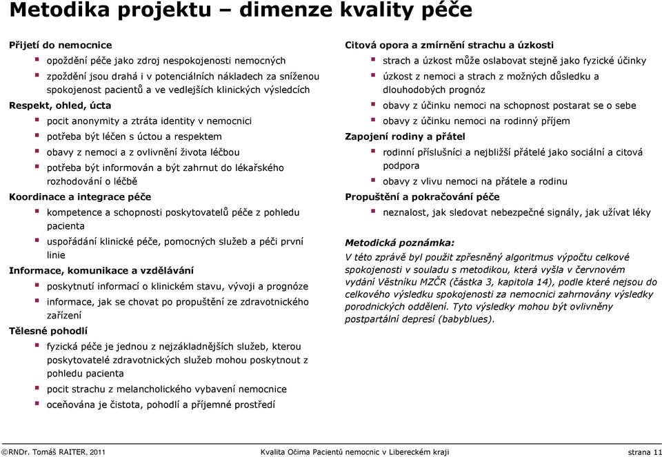 zahrnut do lékařského rozhodování o léčbě Koordinace a integrace kompetence a schopnosti poskytovatelů z pohledu pacienta uspořádání klinické, pomocných služeb a péči první linie Informace,