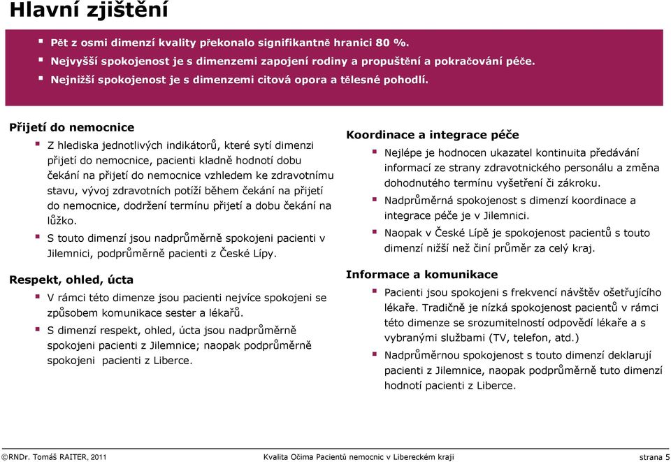 Přijetí do nemocnice Z hlediska jednotlivých indikátorů, kterésytídimenzi přijetído nemocnice, pacienti kladněhodnotídobu čekánína přijetído nemocnice vzhledem kezdravotnímu stavu, vývoj zdravotních