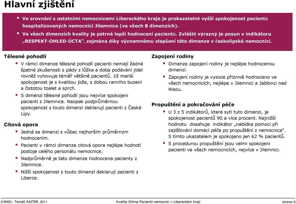 Tělesné pohodlí V rámci dimenze tělesné pohodlí pacienti nemají žádné špatnézkušenosti s pády z lůžka a doba podáváníjídel rovněž vyhovuje téměř většině pacientů.