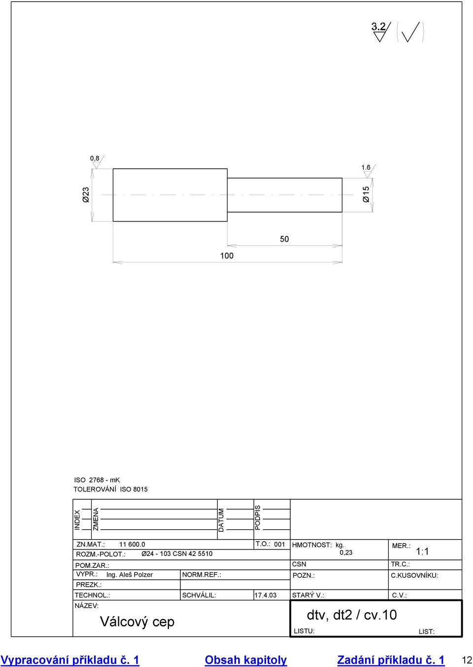: PREZK.: TECHNOL.: SCHVÁLIL: 17.4.03 STARÝ V.: NÁZEV: Válcový cep dtv, dt2 / cv.10 TR.C.: C.
