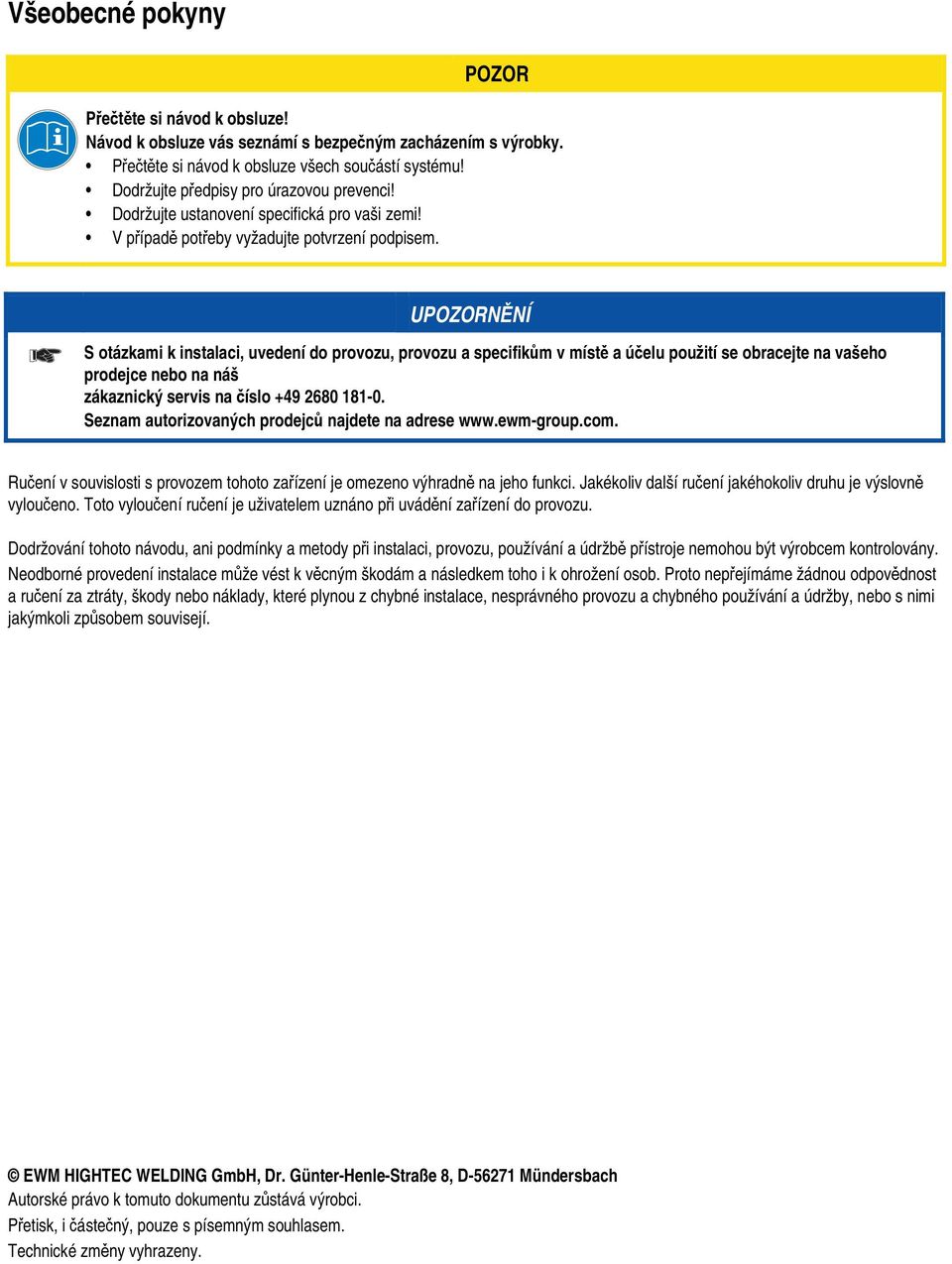 UNĚNÍ S otázkami k instalaci, uvedení do provozu, provozu a specifikům v místě a účelu použití se obracejte na vašeho prodejce nebo na náš zákaznický servis na číslo +49 2680 181-0.