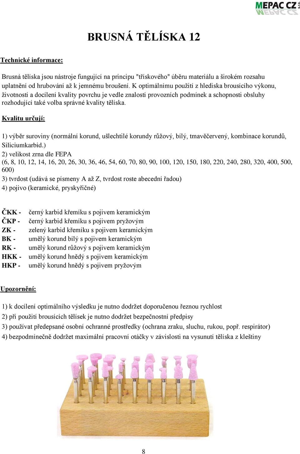 Kvalitu určují: 1) výběr suroviny (normální korund, ušlechtilé korundy růžový, bílý, tmavěčervený, kombinace korundů, Siliciumkarbid.