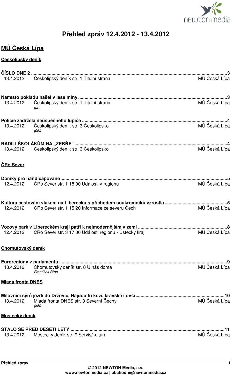 1 18:00 Události v regionu Kultura cestování vlakem na Liberecku s příchodem soukromníků vzrostla...5 12.4.2012 ČRo Sever str.