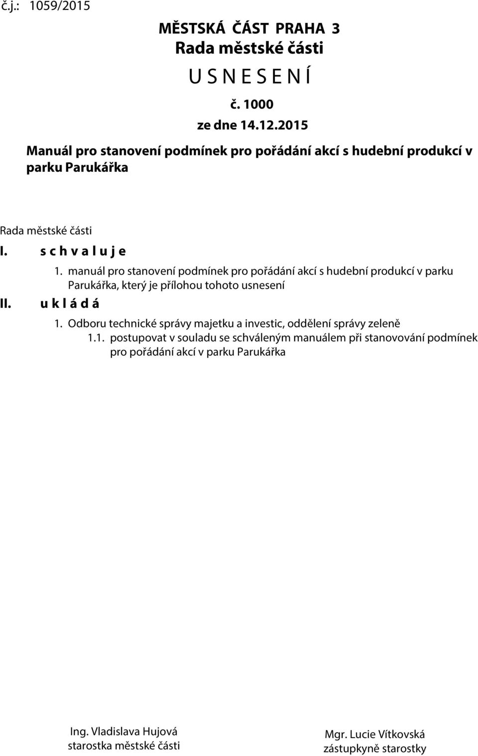 manuál pro stanovení podmínek pro pořádání akcí s hudební produkcí v parku Parukářka, který je přílohou tohoto usnesení u k l á d á 1.