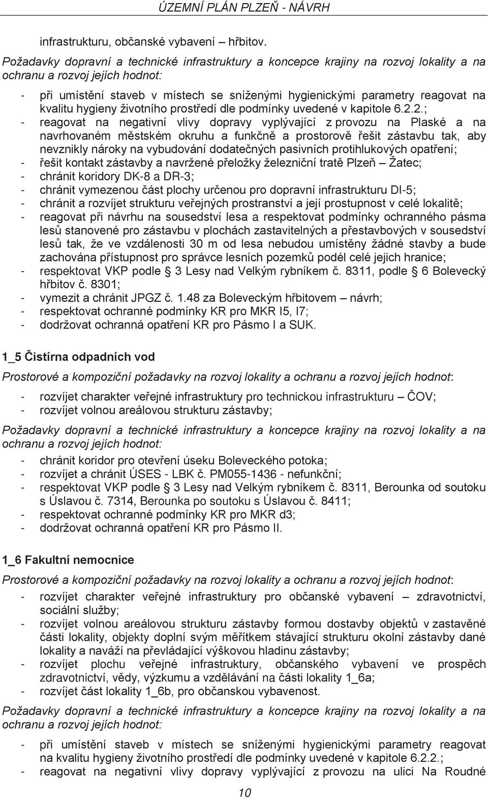 pasivních protihlukových opatření; - řešit kontakt zástavby a navržené přeložky železniční tratě Plzeň Žatec; - chránit koridory DK-8 a DR-3; - chránit vymezenou část plochy určenou pro dopravní