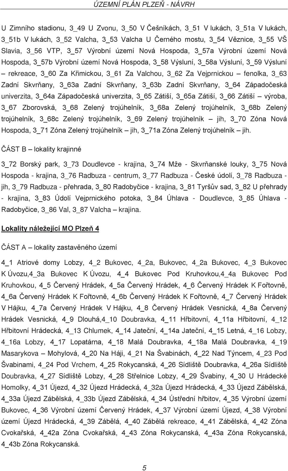 3_63 Zadní Skvrňany, 3_63a Zadní Skvrňany, 3_63b Zadní Skvrňany, 3_64 Západočeská univerzita, 3_64a Západočeská univerzita, 3_65 Zátiší, 3_65a Zátiší, 3_66 Zátiší výroba, 3_67 Zborovská, 3_68 Zelený