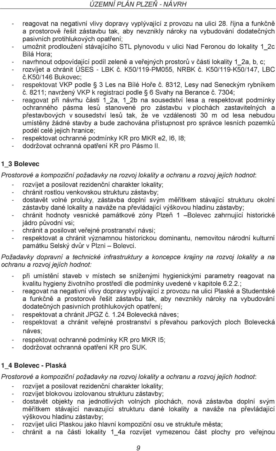do lokality 1_2c Bílá Hora; - navrhnout odpovídající podíl zeleně a veřejných prostorů v části lokality 1_2a, b, c; - rozvíjet a chránit ÚSES - LBK č. K50/119-PM055, NRBK č. K50/119-K50/147, LBC č.
