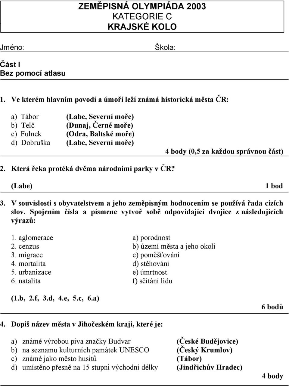 kaţdou správnou část) 2. Která řeka protéká dvěma národními parky v ČR? (Labe) 3. V souvislosti s obyvatelstvem a jeho zeměpisným hodnocením se pouţívá řada cizích slov.