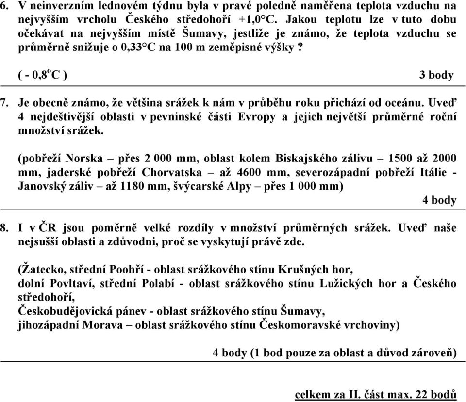 Je obecně známo, ţe většina sráţek k nám v průběhu roku přichází od oceánu. Uveď 4 nejdeštivější oblasti v pevninské části Evropy a jejich největší průměrné roční mnoţství sráţek.