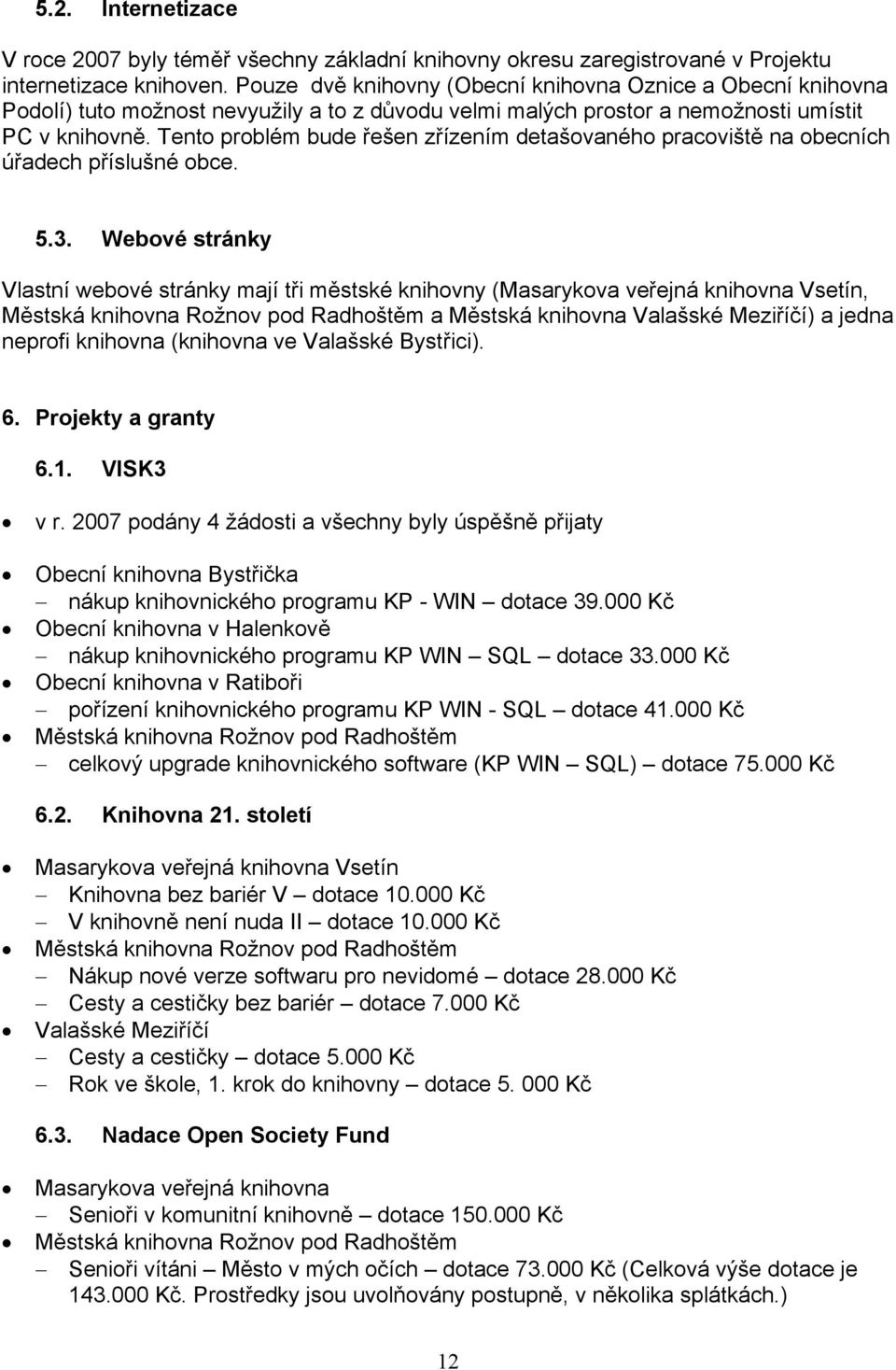 Tento problém bude řešen zřízením detašovaného pracoviště na obecních úřadech příslušné obce. 5.3.