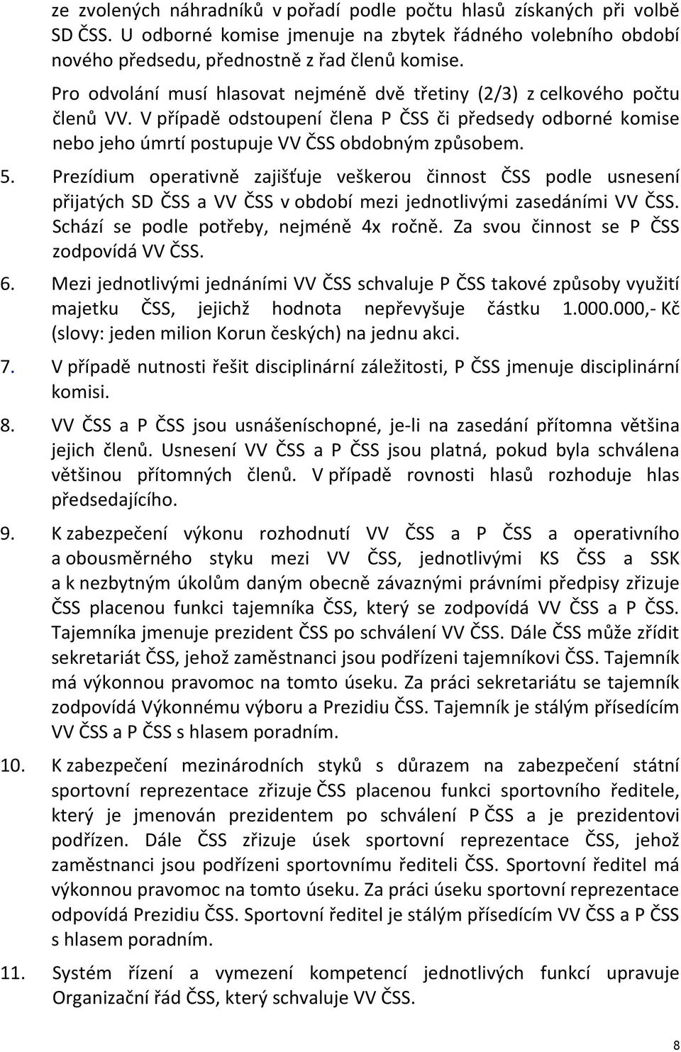 Prezídium operativně zajišťuje veškerou činnost ČSS podle usnesení přijatých SD ČSS a VV ČSS v období mezi jednotlivými zasedáními VV ČSS. Schází se podle potřeby, nejméně 4x ročně.