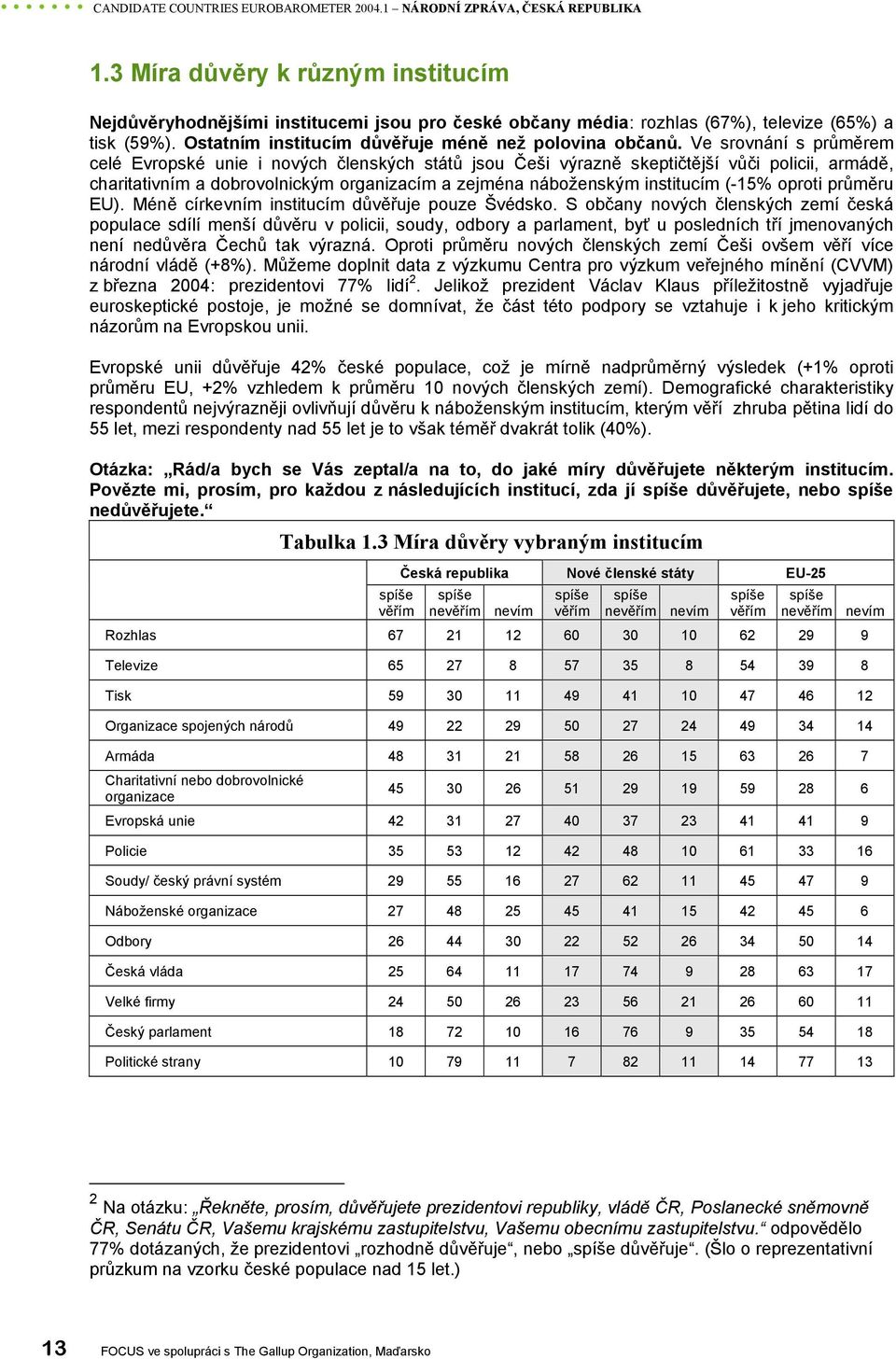 Ve srovnání s průměrem celé Evropské unie i nových členských států jsou Češi výrazně skeptičtější vůči policii, armádě, charitativním a dobrovolnickým organizacím a zejména náboženským institucím