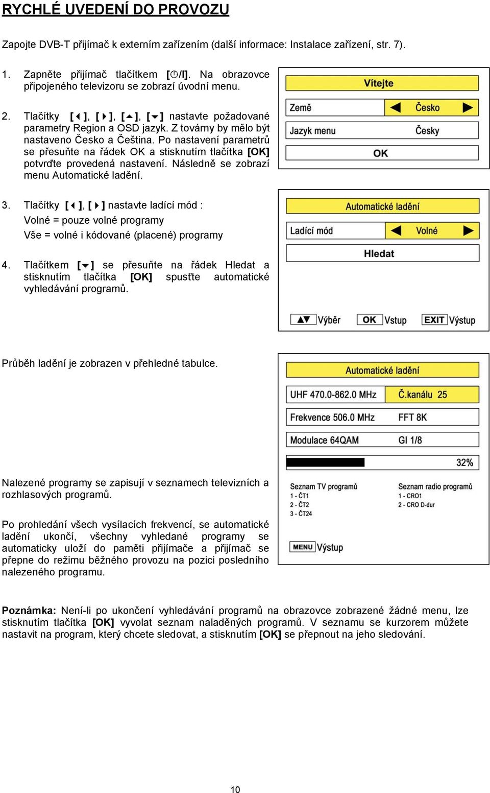 Po nastavení parametrů se přesuňte na řádek OK a stisknutím tlačítka [OK] potvrďte provedená nastavení. Následně se zobrazí menu Automatické ladění. 3.