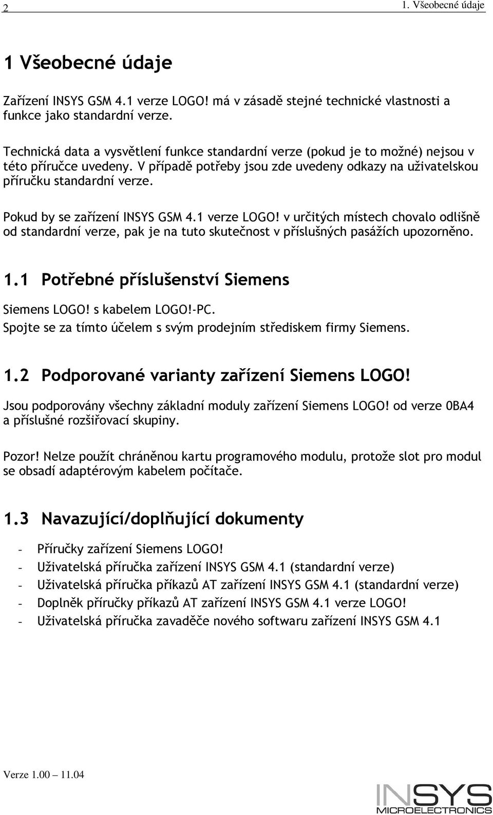 Pokud by se zařízení INSYS GSM 4.1 verze LOGO! v určitých místech chovalo odlišně od standardní verze, pak je na tuto skutečnost v příslušných pasážích upozorněno. 1.