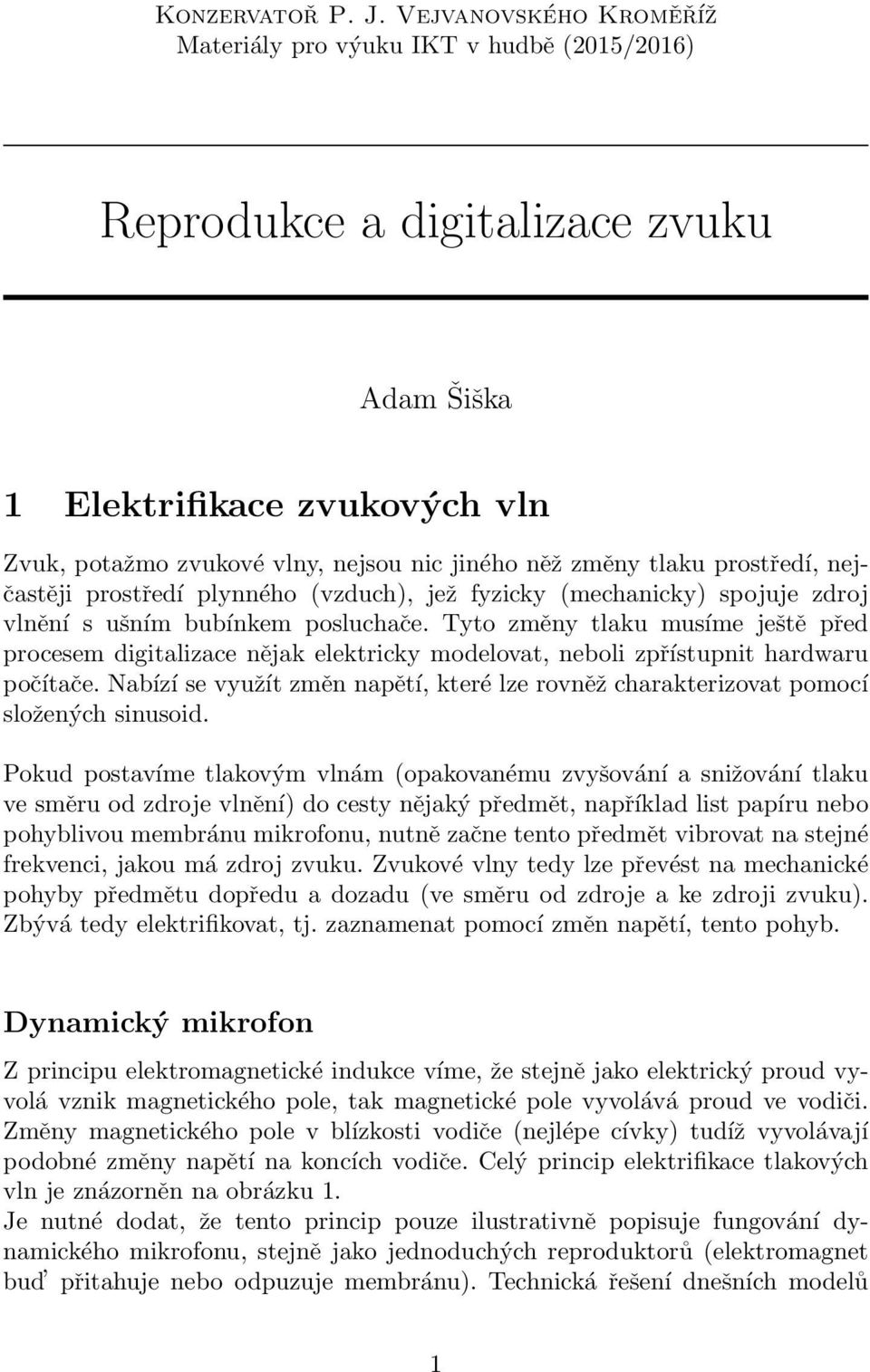 tlaku prostředí, nejčastěji prostředí plynného (vzduch), jež fyzicky (mechanicky) spojuje zdroj vlnění s ušním bubínkem posluchače.