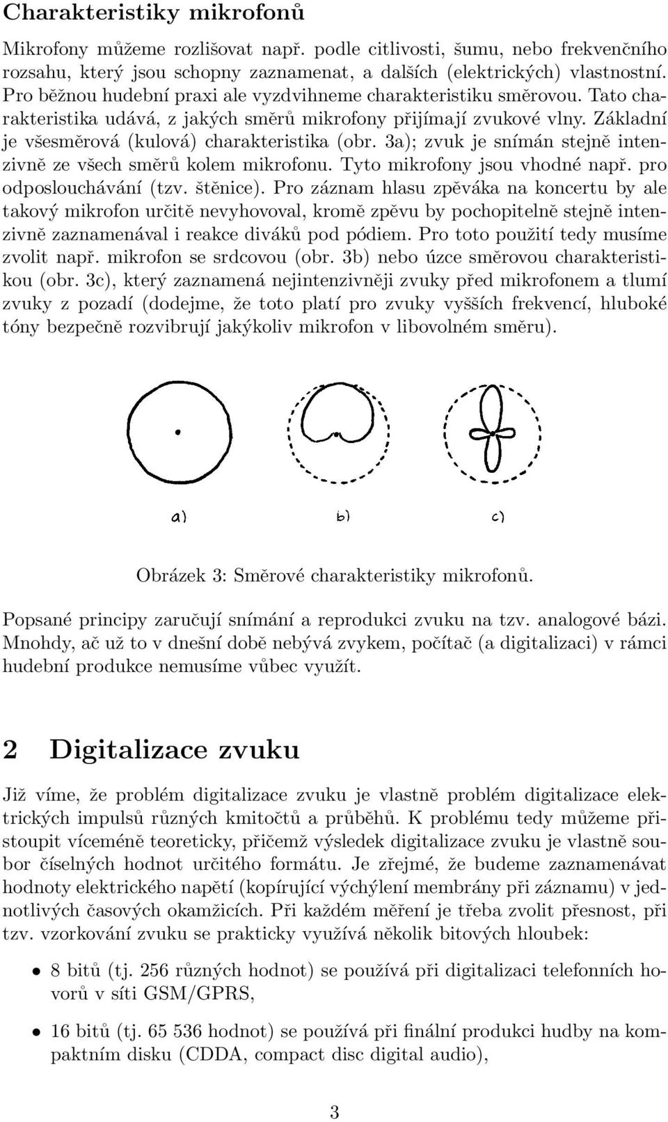 3a); zvuk je snímán stejně intenzivně ze všech směrů kolem mikrofonu. Tyto mikrofony jsou vhodné např. pro odposlouchávání (tzv. štěnice).