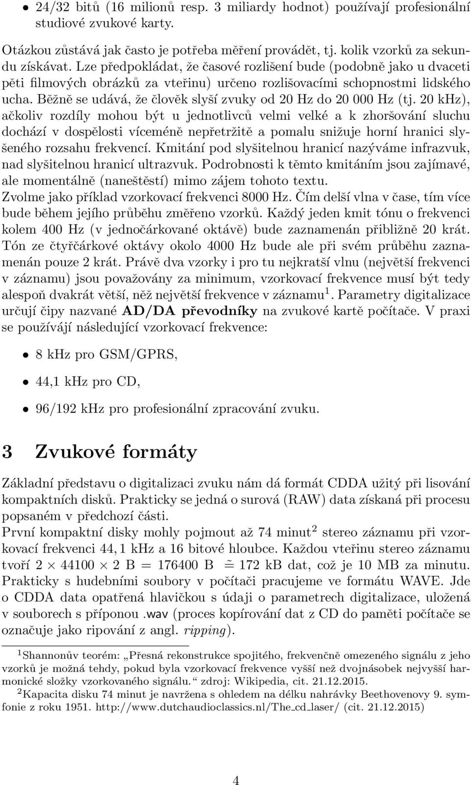 Běžně se udává, že člověk slyší zvuky od 20 Hz do 20 000 Hz (tj.