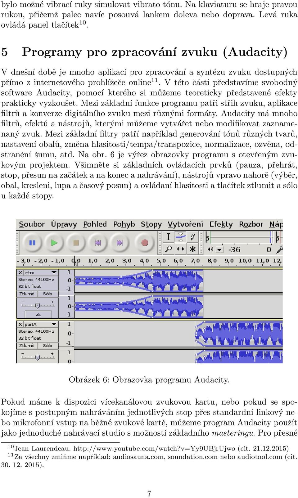 V této části představíme svobodný software Audacity, pomocí kterého si můžeme teoreticky představené efekty prakticky vyzkoušet.