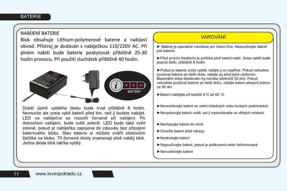 Před prvním hledáním je potřeba plně baterii nabít. Doba nabití bude poprvé delší, přibližně 8 hodin. Pokud je baterie zcela vybitá, nabijte ji co nejdříve.