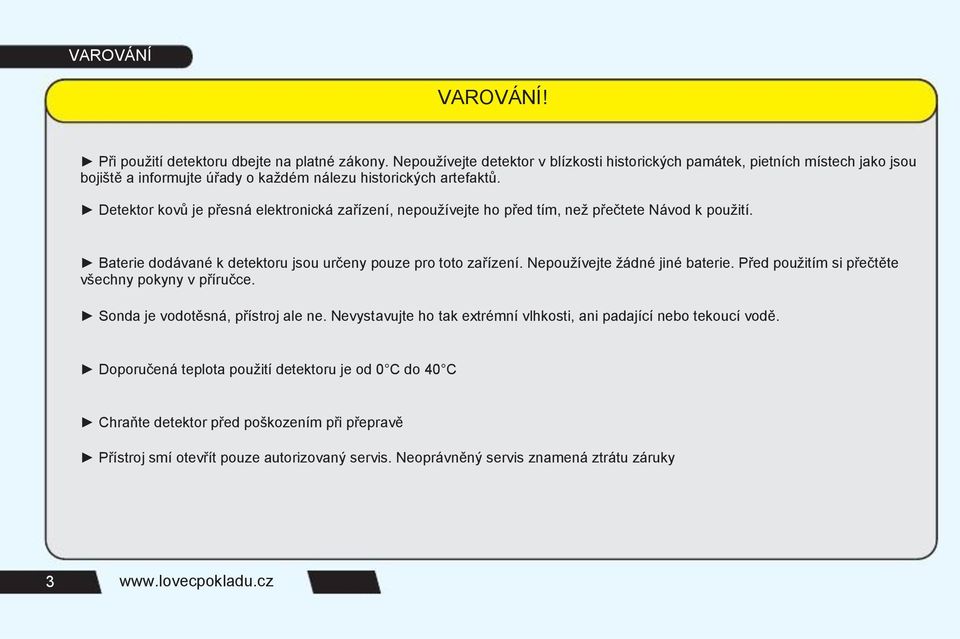 Detektor kovů je přesná elektronická zařízení, nepoužívejte ho před tím, než přečtete Návod k použití. Baterie dodávané k detektoru jsou určeny pouze pro toto zařízení.