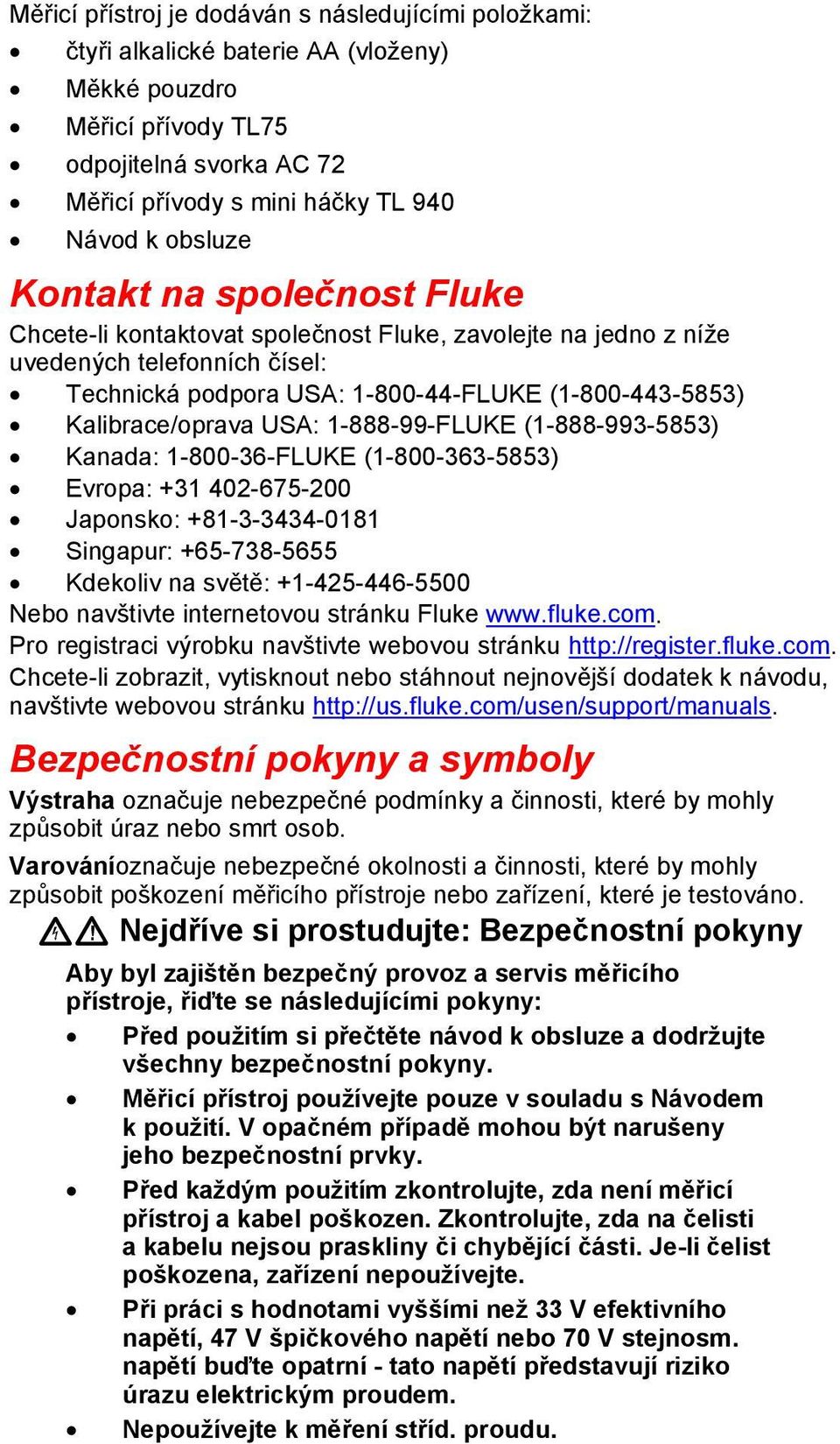 Kalibrace/oprava USA: 1-888-99-FLUKE (1-888-993-5853) Kanada: 1-800-36-FLUKE (1-800-363-5853) Evropa: +31 402-675-200 Japonsko: +81-3-3434-0181 Singapur: +65-738-5655 Kdekoliv na světě: