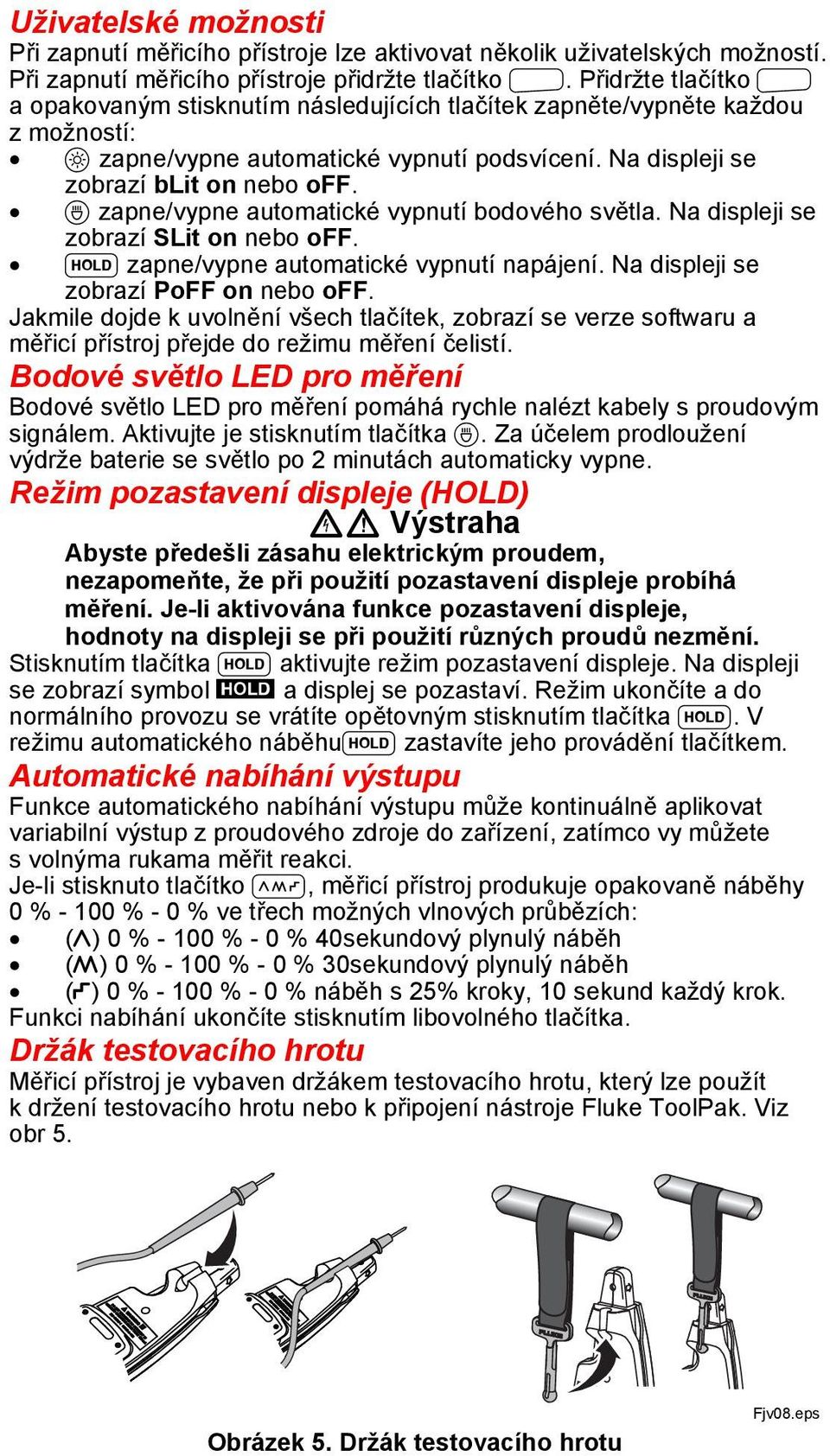 A zapne/vypne automatické vypnutí bodového světla. Na displeji se zobrazí SLit on nebo off. H zapne/vypne automatické vypnutí napájení. Na displeji se zobrazí PoFF on nebo off.