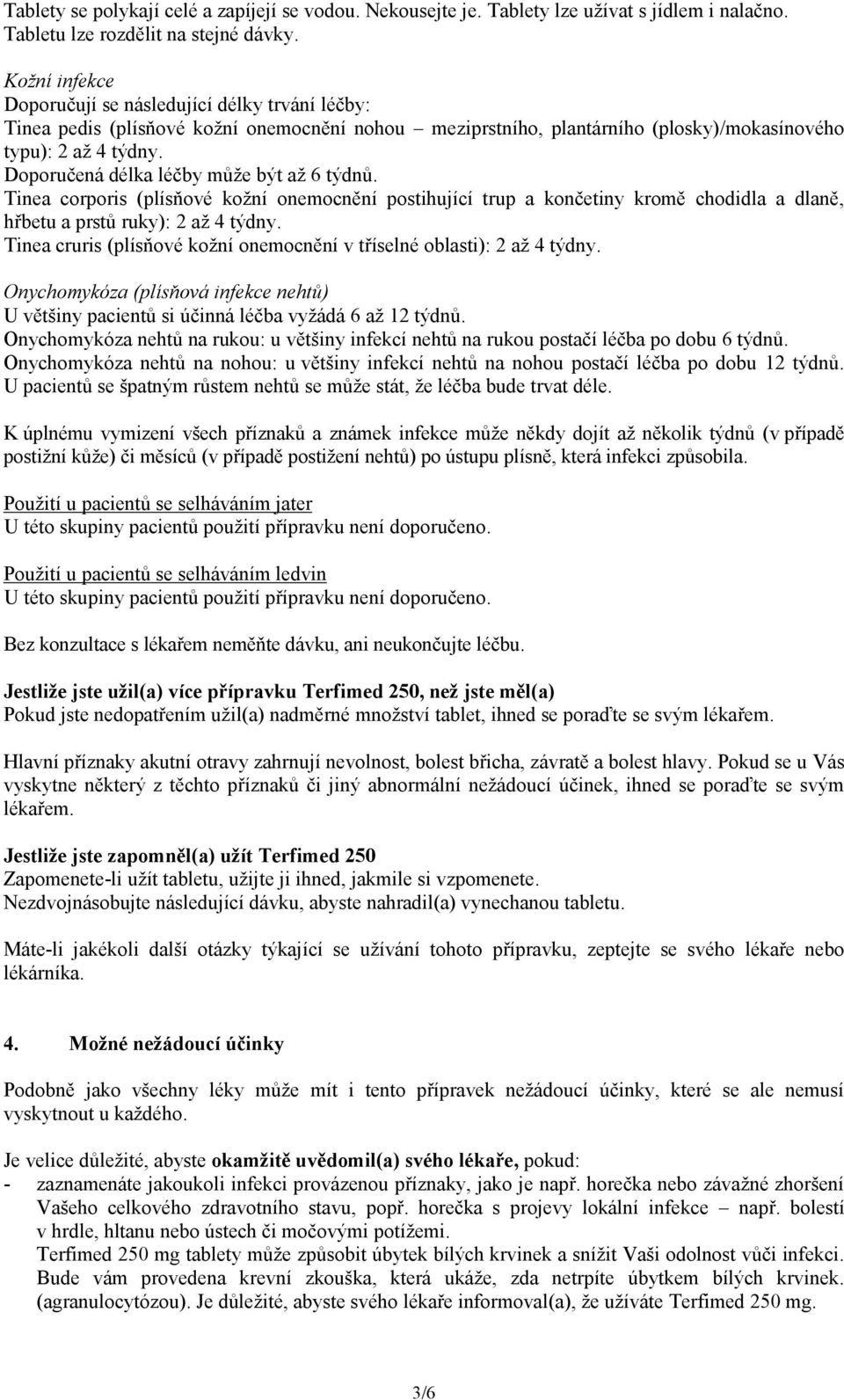 Doporučená délka léčby může být až 6 týdnů. Tinea corporis (plísňové kožní onemocnění postihující trup a končetiny kromě chodidla a dlaně, hřbetu a prstů ruky): 2 až 4 týdny.