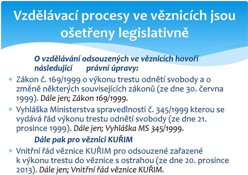 Vyhláška Ministerstva spravedlnosti č. 345/1999 kterou se vydává řád výkonu trestu odnětí svobody (ze dne 21. prosince 1999).