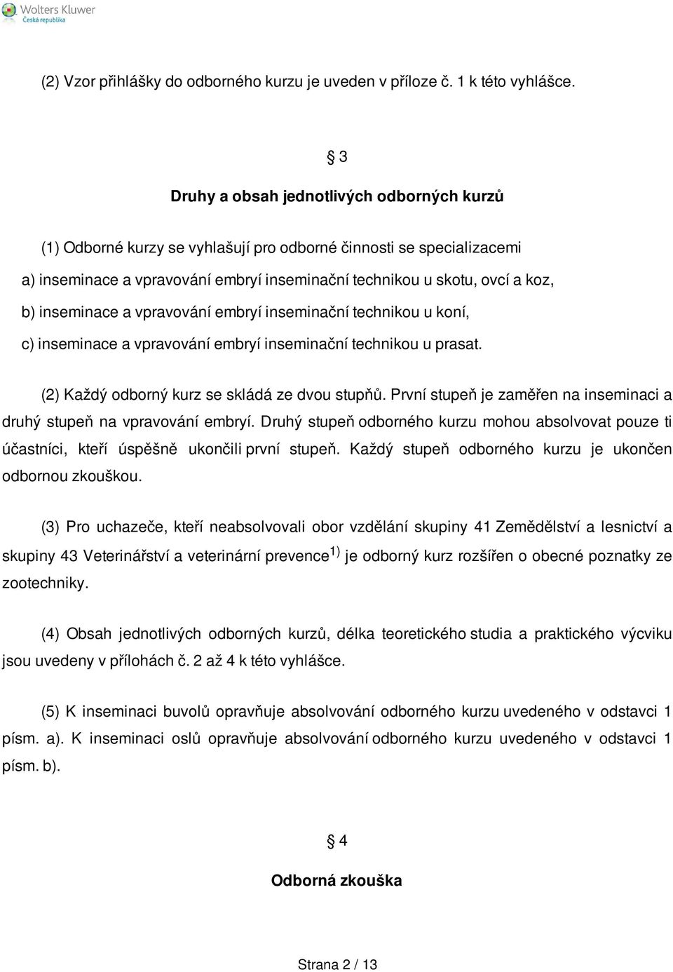 inseminace a vpravování embryí inseminační technikou u koní, c) inseminace a vpravování embryí inseminační technikou u prasat. (2) Každý odborný kurz se skládá ze dvou stupňů.