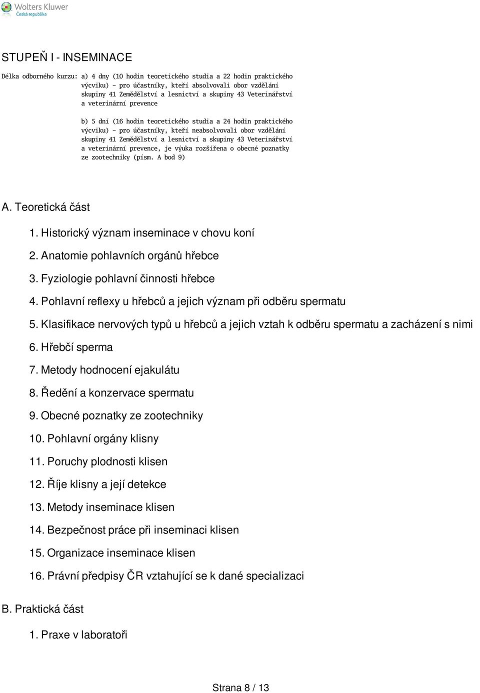 lesnictví a skupiny 43 Veterinářství a veterinární prevence, je výuka rozířena o obecné poznatky ze zootechniky (písm. A bod 9) A. Teoretická část 1. Historický význam inseminace v chovu koní 2.