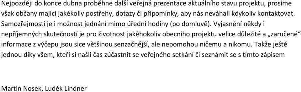 Vyjasnění někdy i nepříjemných skutečností je pro životnost jakéhokoliv obecního projektu velice důležité a zaručené informace z výčepu jsou sice