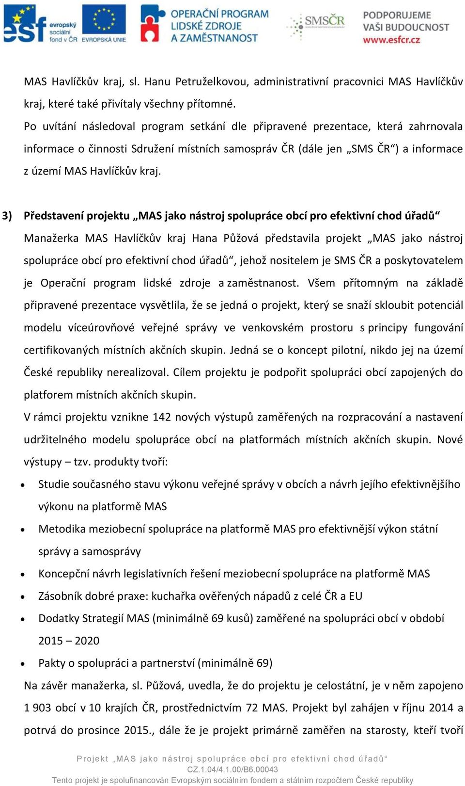 3) Představení projektu MAS jako nástroj spolupráce obcí pro efektivní chod úřadů Manažerka MAS Havlíčkův kraj Hana Půžová představila projekt MAS jako nástroj spolupráce obcí pro efektivní chod