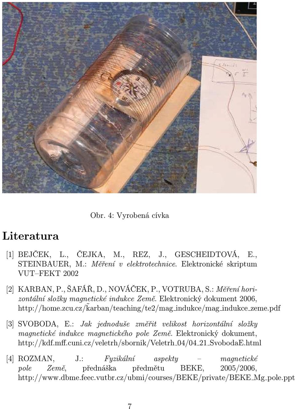 cz/ karban/teaching/te2/mag indukce/mag indukce zeme.pdf [3] SVOBODA, E.: Jak jednoduše změřit velikost horizontální složky magnetické indukce magnetického pole Země.