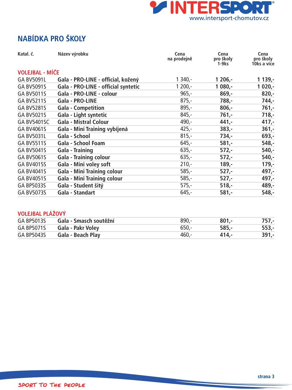 GA BV5281S Gala - Competition GA BV5021S Gala - Light syntetic GA BV5401SC Gala - Mistral Colour GA BV4061S Gala - Mini Training vybíjená GA BV5031L Gala - School GA BV5511S Gala - School Foam GA