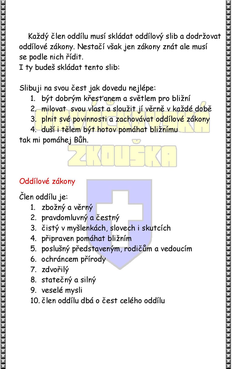 plnit své povinnosti a zachovávat oddílové zákony 4. duší i tělem být hotov pomáhat bližnímu tak mi pomáhej Bůh. Oddílové zákony Člen oddílu je: 1. zbožný a věrný 2.